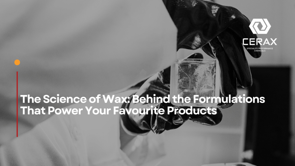 The Science of Wax: Behind the Formulations That Power Your Favourite Products