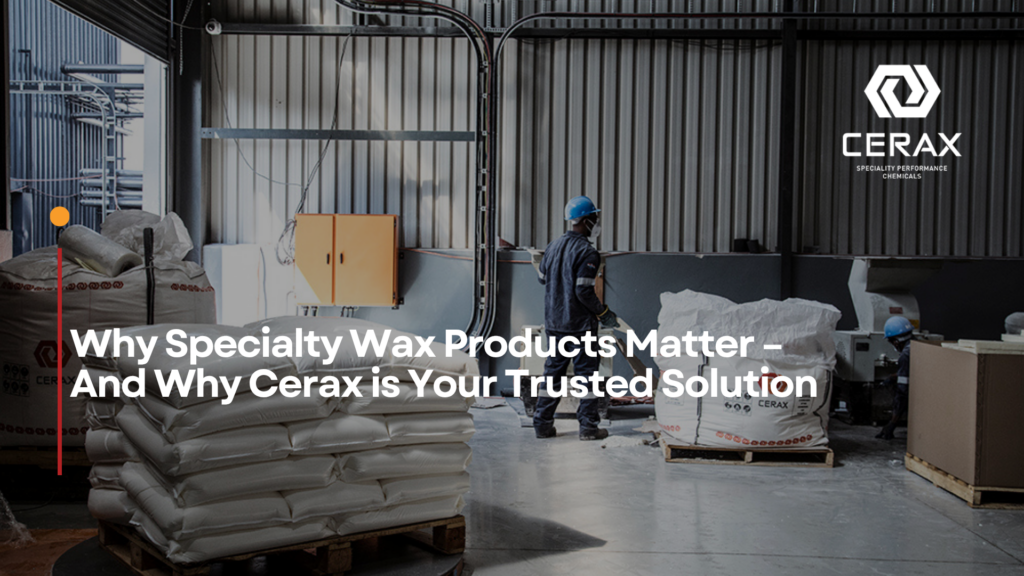 Why Specialty Wax Products Matter – And Why Cerax is Your Trusted Solution